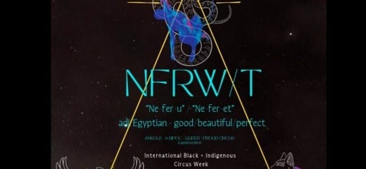 A black graphic with large blue lettering that spells NFRW/T across the center. The word overlays a yellow triangle with images of a bird, cat, and serpent with human figures layerd over them are placed at each corner of the triangle. The subtext reads “Neferu”, “Neferet”, “adj. Egyptian”, “good beautiful perfect”, “Ankole, a BIPOC, queer proud circus”, as well as subtext giving details of the production.